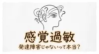 感覚過敏 発達障害じゃないって本当？
