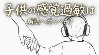 子供の感覚過敏は病院へ行くべき？