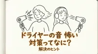 ドライヤーの音 怖い 対策ってなに？