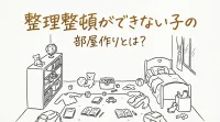 整理整頓ができない子の部屋作りとは？
