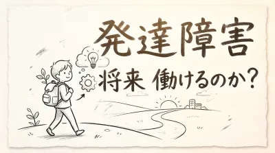 発達障害 将来 働けるのか？