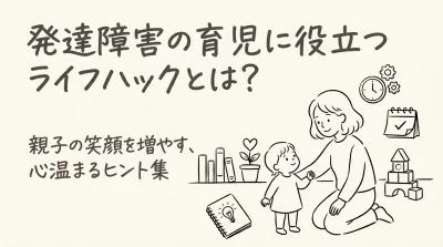 発達障害の育児に役立つライフハックとは？
