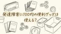 発達障害に100均の便利グッズは使える？