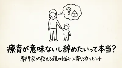 療育が意味ないし辞めたいって本当？