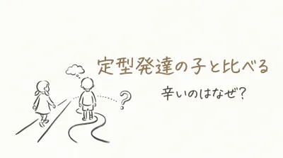 定型発達の子と比べる 辛いのはなぜ？